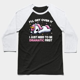 Cute Unicorn: I'll Get Over It I Just Need To Be Dramatic First Baseball T-Shirt